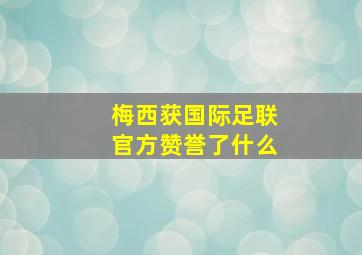 梅西获国际足联官方赞誉了什么