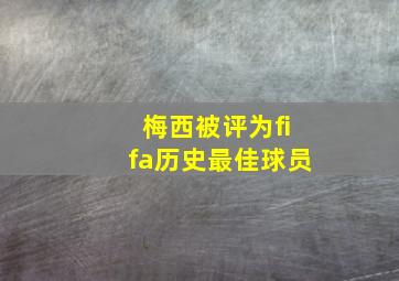 梅西被评为fifa历史最佳球员