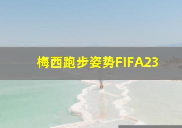 梅西跑步姿势FIFA23