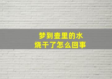 梦到壶里的水烧干了怎么回事