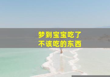 梦到宝宝吃了不该吃的东西