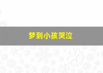 梦到小孩哭泣