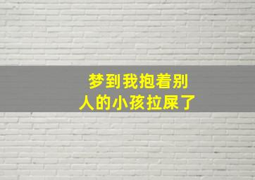 梦到我抱着别人的小孩拉屎了