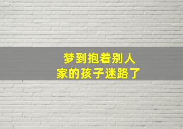 梦到抱着别人家的孩子迷路了