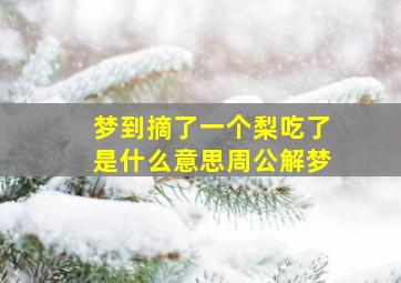 梦到摘了一个梨吃了是什么意思周公解梦