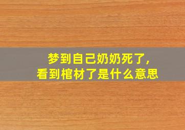 梦到自己奶奶死了,看到棺材了是什么意思