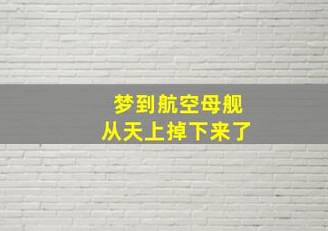 梦到航空母舰从天上掉下来了