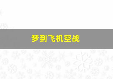 梦到飞机空战