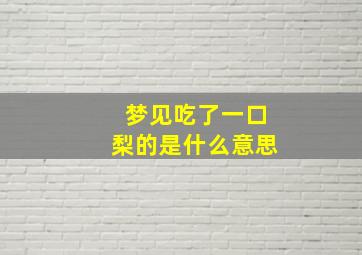 梦见吃了一口梨的是什么意思