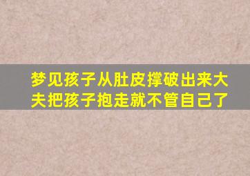 梦见孩子从肚皮撑破出来大夫把孩子抱走就不管自己了