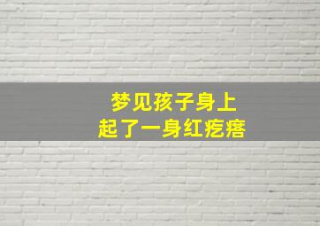 梦见孩子身上起了一身红疙瘩