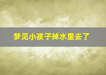 梦见小孩子掉水里去了