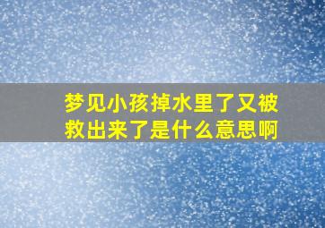 梦见小孩掉水里了又被救出来了是什么意思啊