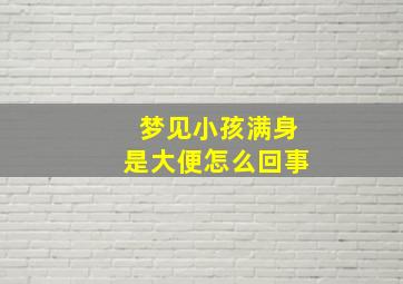 梦见小孩满身是大便怎么回事