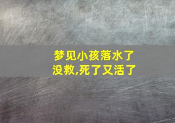 梦见小孩落水了没救,死了又活了