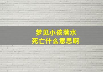 梦见小孩落水死亡什么意思啊