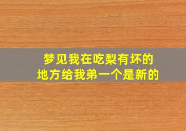 梦见我在吃梨有坏的地方给我弟一个是新的