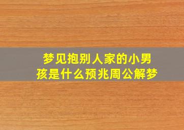 梦见抱别人家的小男孩是什么预兆周公解梦