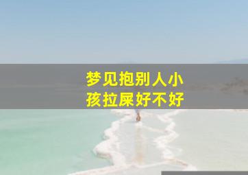 梦见抱别人小孩拉屎好不好