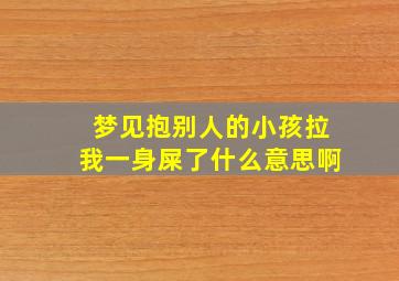 梦见抱别人的小孩拉我一身屎了什么意思啊