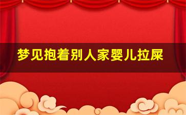 梦见抱着别人家婴儿拉屎