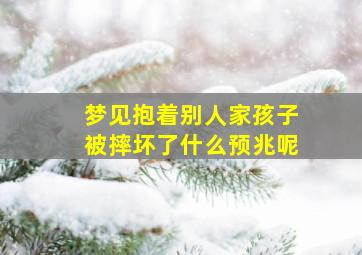 梦见抱着别人家孩子被摔坏了什么预兆呢