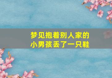 梦见抱着别人家的小男孩丢了一只鞋