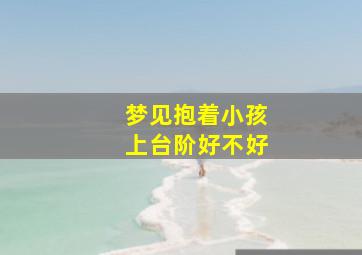 梦见抱着小孩上台阶好不好