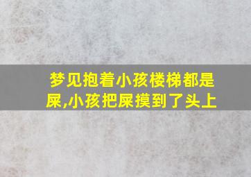 梦见抱着小孩楼梯都是屎,小孩把屎摸到了头上