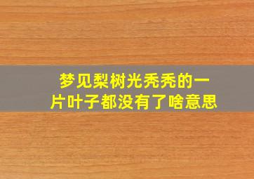 梦见梨树光秃秃的一片叶子都没有了啥意思