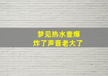 梦见热水壶爆炸了声音老大了