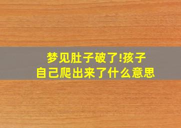 梦见肚子破了!孩子自己爬出来了什么意思