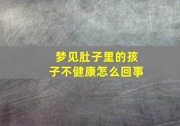 梦见肚子里的孩子不健康怎么回事