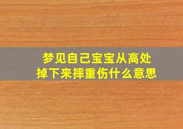 梦见自己宝宝从高处掉下来摔重伤什么意思