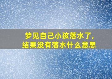 梦见自己小孩落水了,结果没有落水什么意思