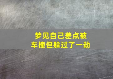 梦见自己差点被车撞但躲过了一劫