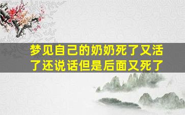 梦见自己的奶奶死了又活了还说话但是后面又死了