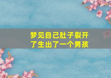 梦见自己肚子裂开了生出了一个男孩