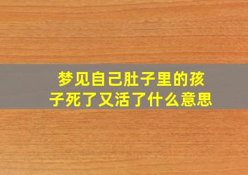 梦见自己肚子里的孩子死了又活了什么意思