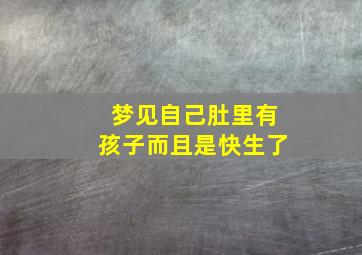 梦见自己肚里有孩子而且是快生了