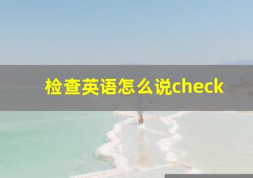 检查英语怎么说check