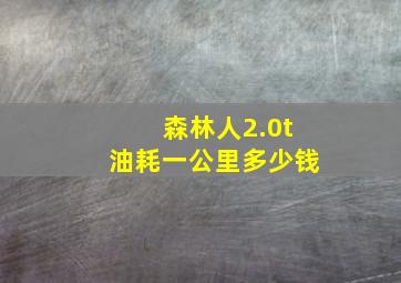 森林人2.0t油耗一公里多少钱