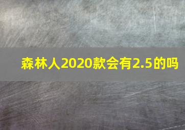 森林人2020款会有2.5的吗