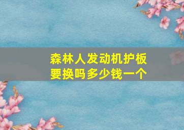 森林人发动机护板要换吗多少钱一个