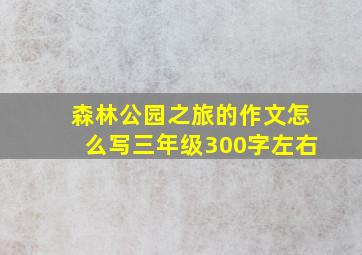 森林公园之旅的作文怎么写三年级300字左右