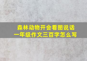 森林动物开会看图说话一年级作文三百字怎么写