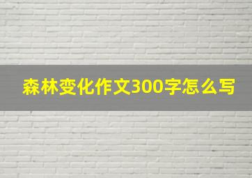 森林变化作文300字怎么写