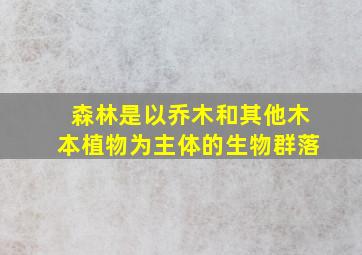 森林是以乔木和其他木本植物为主体的生物群落