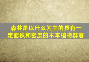 森林是以什么为主的具有一定面积和密度的木本植物群落