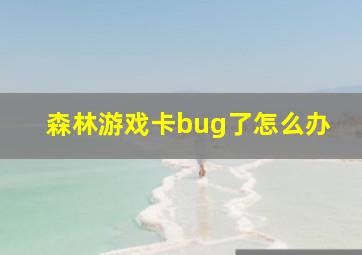 森林游戏卡bug了怎么办